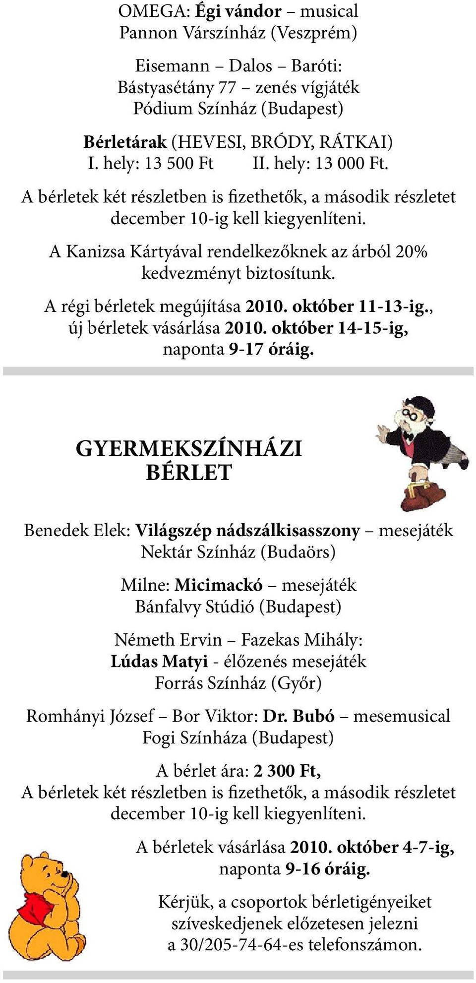 A régi bérletek megújítása 2010. október 11-13-ig., új bérletek vásárlása 2010. október 14-15-ig, naponta 9-17 óráig.