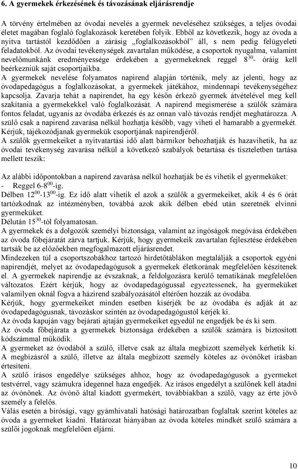 Az óvodai tevékenységek zavartalan működése, a csoportok nyugalma, valamint nevelőmunkánk eredményessége érdekében a gyermekeknek reggel 8 30 - óráig kell beérkezniük saját csoportjaikba.