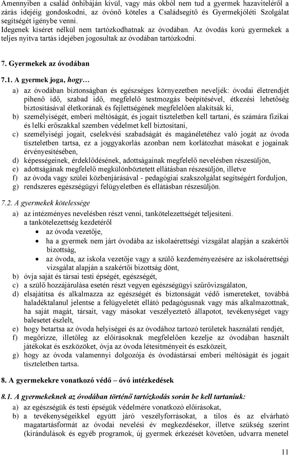 A gyermek joga, hogy a) az óvodában biztonságban és egészséges környezetben neveljék: óvodai életrendjét pihenő idő, szabad idő, megfelelő testmozgás beépítésével, étkezési lehetőség biztosításával