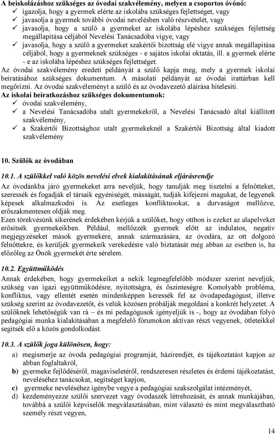 szakértői bizottság elé vigye annak megállapítása céljából, hogy a gyermeknek szükséges - e sajátos iskolai oktatás, ill. a gyermek elérte - e az iskolába lépéshez szükséges fejlettséget.