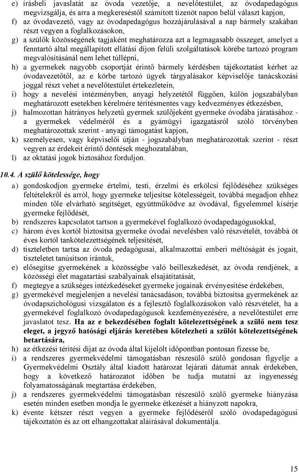 megállapított ellátási díjon felüli szolgáltatások körébe tartozó program megvalósításánál nem lehet túllépni, h) a gyermekek nagyobb csoportját érintő bármely kérdésben tájékoztatást kérhet az