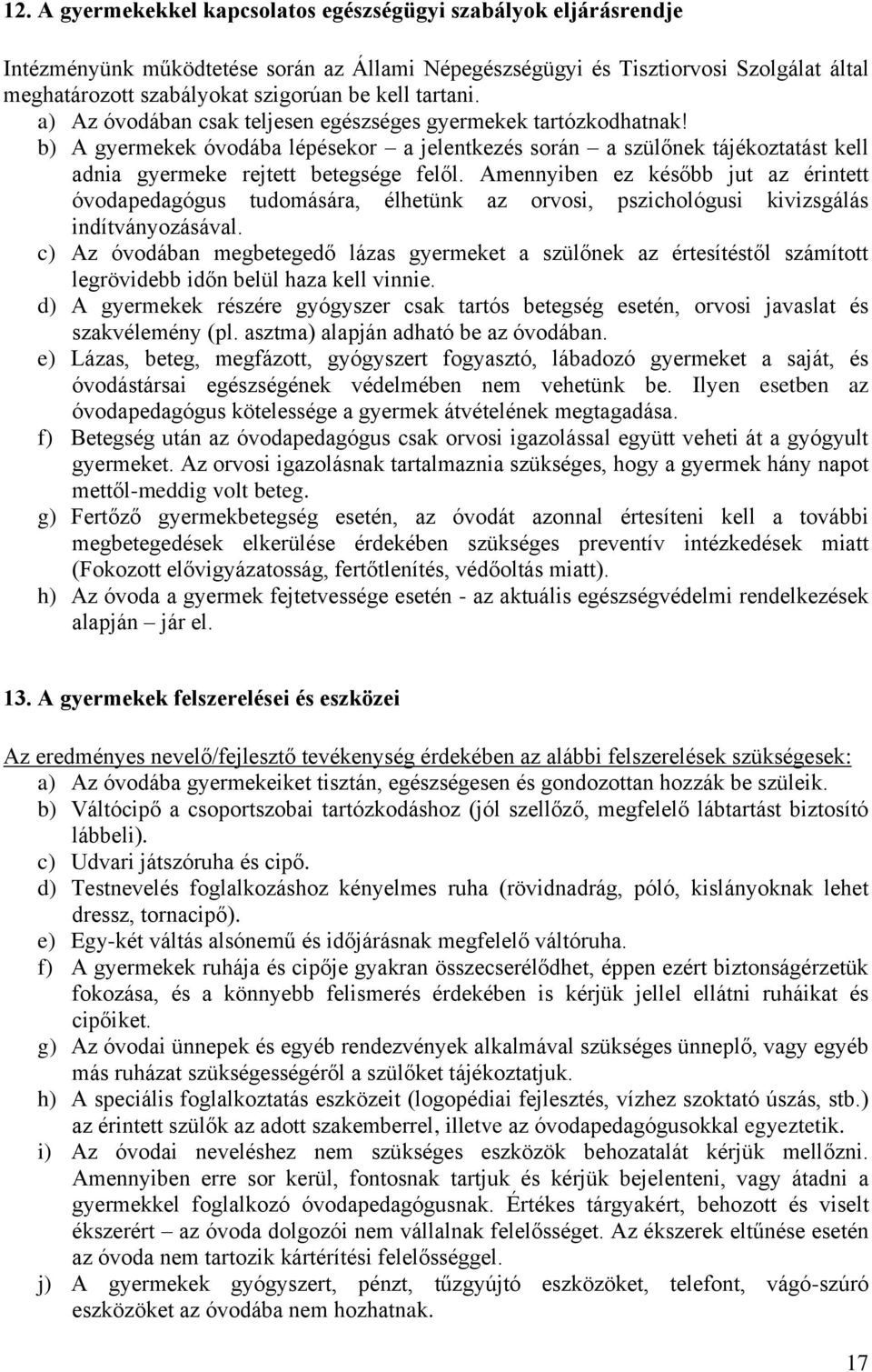 b) A gyermekek óvodába lépésekor a jelentkezés során a szülőnek tájékoztatást kell adnia gyermeke rejtett betegsége felől.