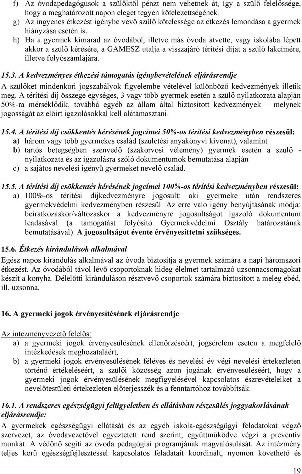 h) Ha a gyermek kimarad az óvodából, illetve más óvoda átvette, vagy iskolába lépett akkor a szülő kérésére, a GAMESZ utalja a visszajáró térítési díjat a szülő lakcímére, illetve folyószámlájára. 15.