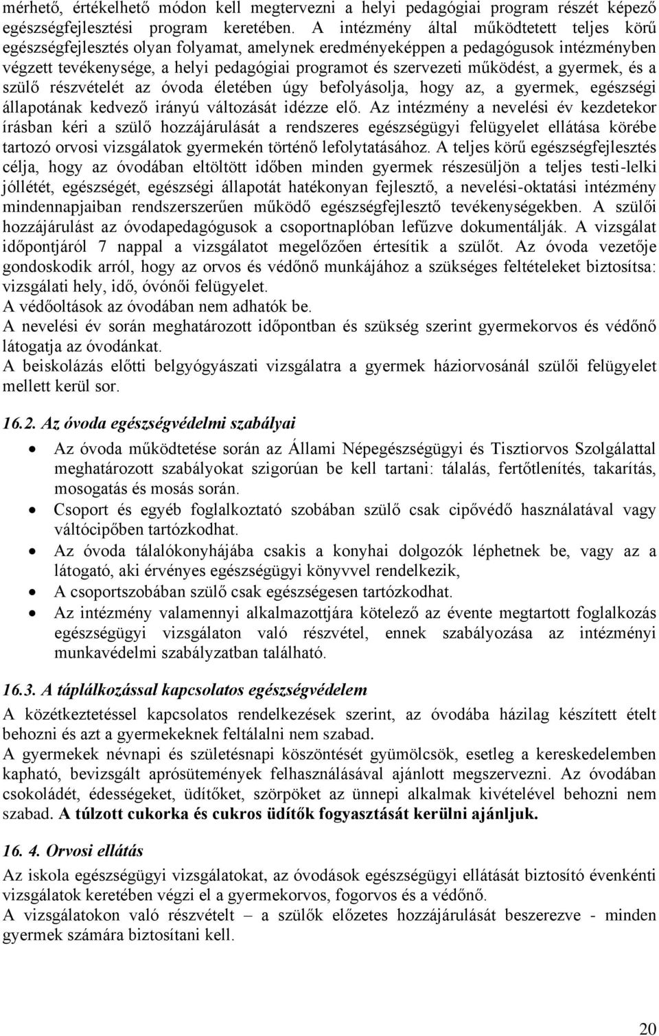 működést, a gyermek, és a szülő részvételét az óvoda életében úgy befolyásolja, hogy az, a gyermek, egészségi állapotának kedvező irányú változását idézze elő.