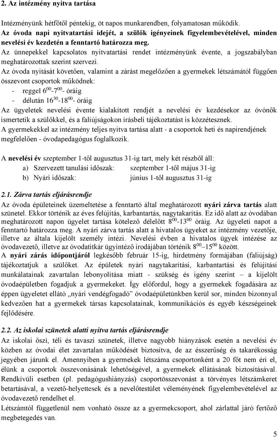 Az ünnepekkel kapcsolatos nyitvatartási rendet intézményünk évente, a jogszabályban meghatározottak szerint szervezi.