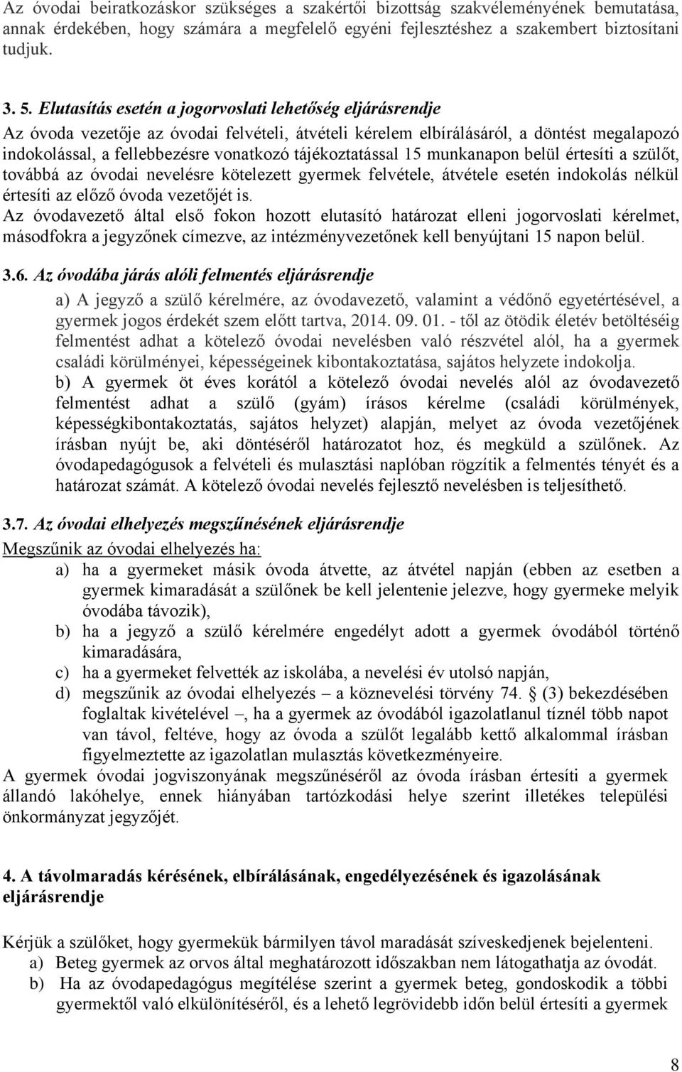 tájékoztatással 15 munkanapon belül értesíti a szülőt, továbbá az óvodai nevelésre kötelezett gyermek felvétele, átvétele esetén indokolás nélkül értesíti az előző óvoda vezetőjét is.