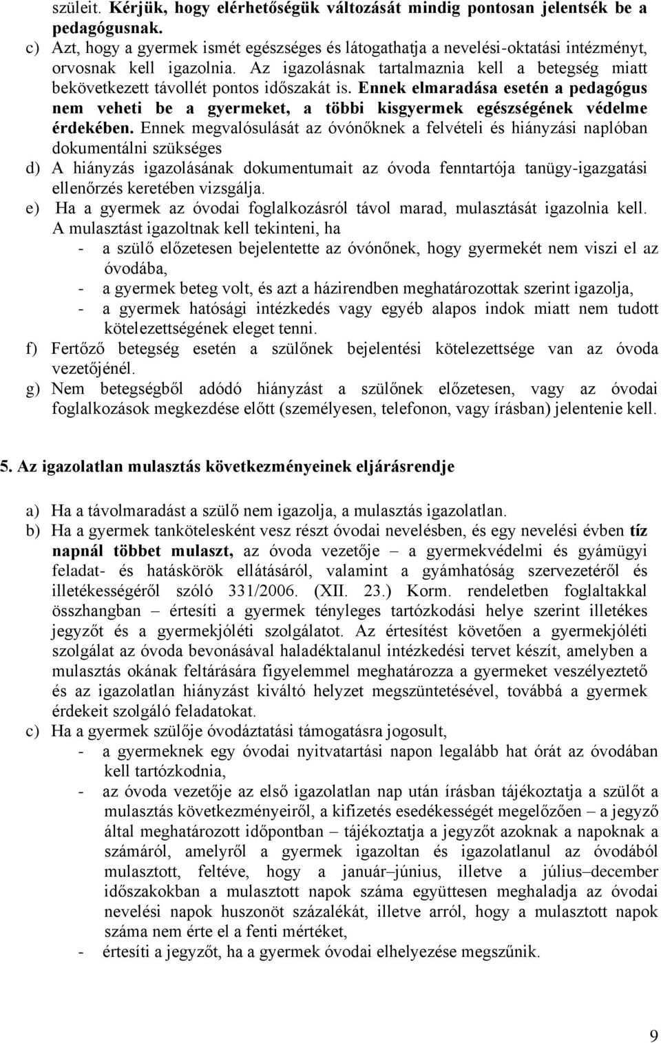 Az igazolásnak tartalmaznia kell a betegség miatt bekövetkezett távollét pontos időszakát is.