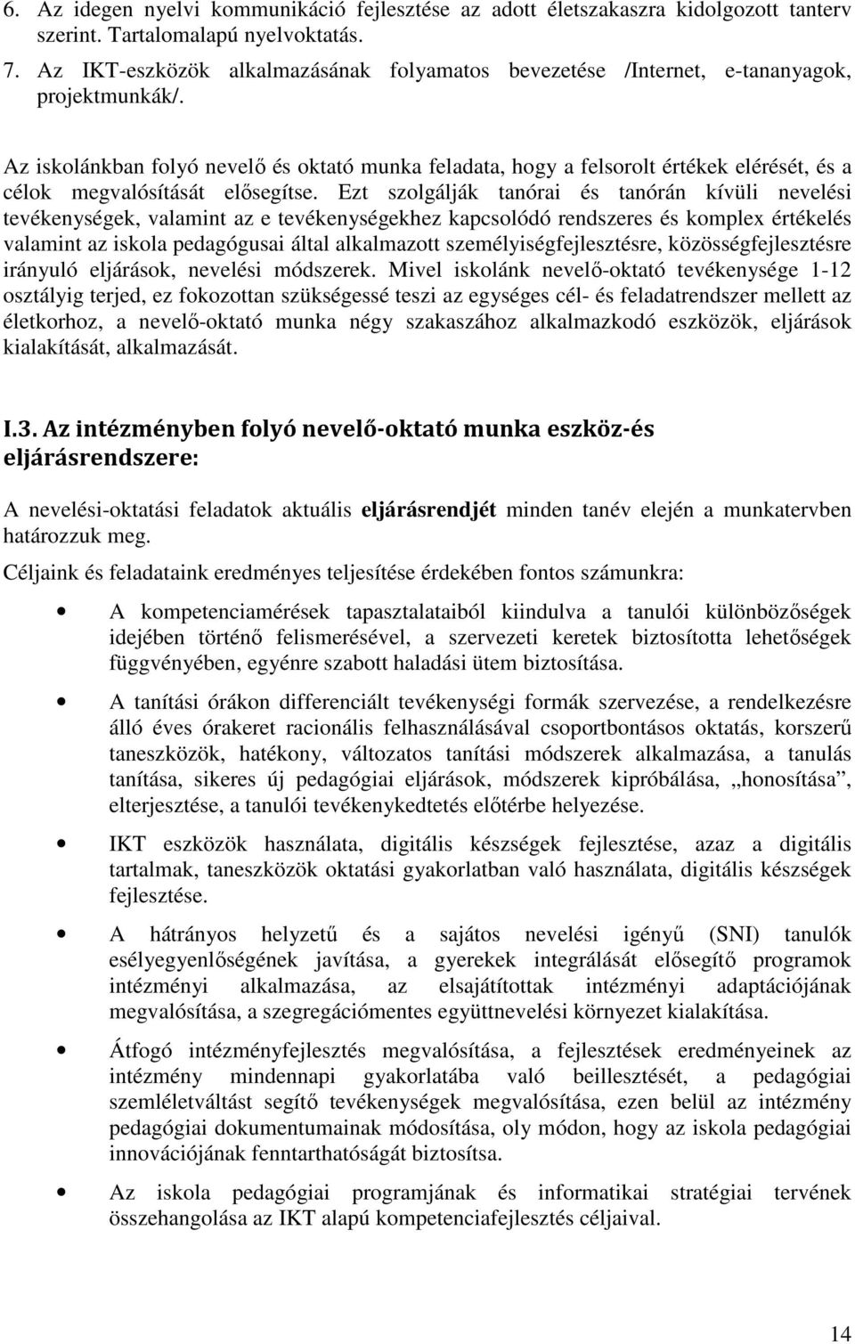 Az iskolánkban folyó nevelı és oktató munka feladata, hogy a felsorolt értékek elérését, és a célok megvalósítását elısegítse.