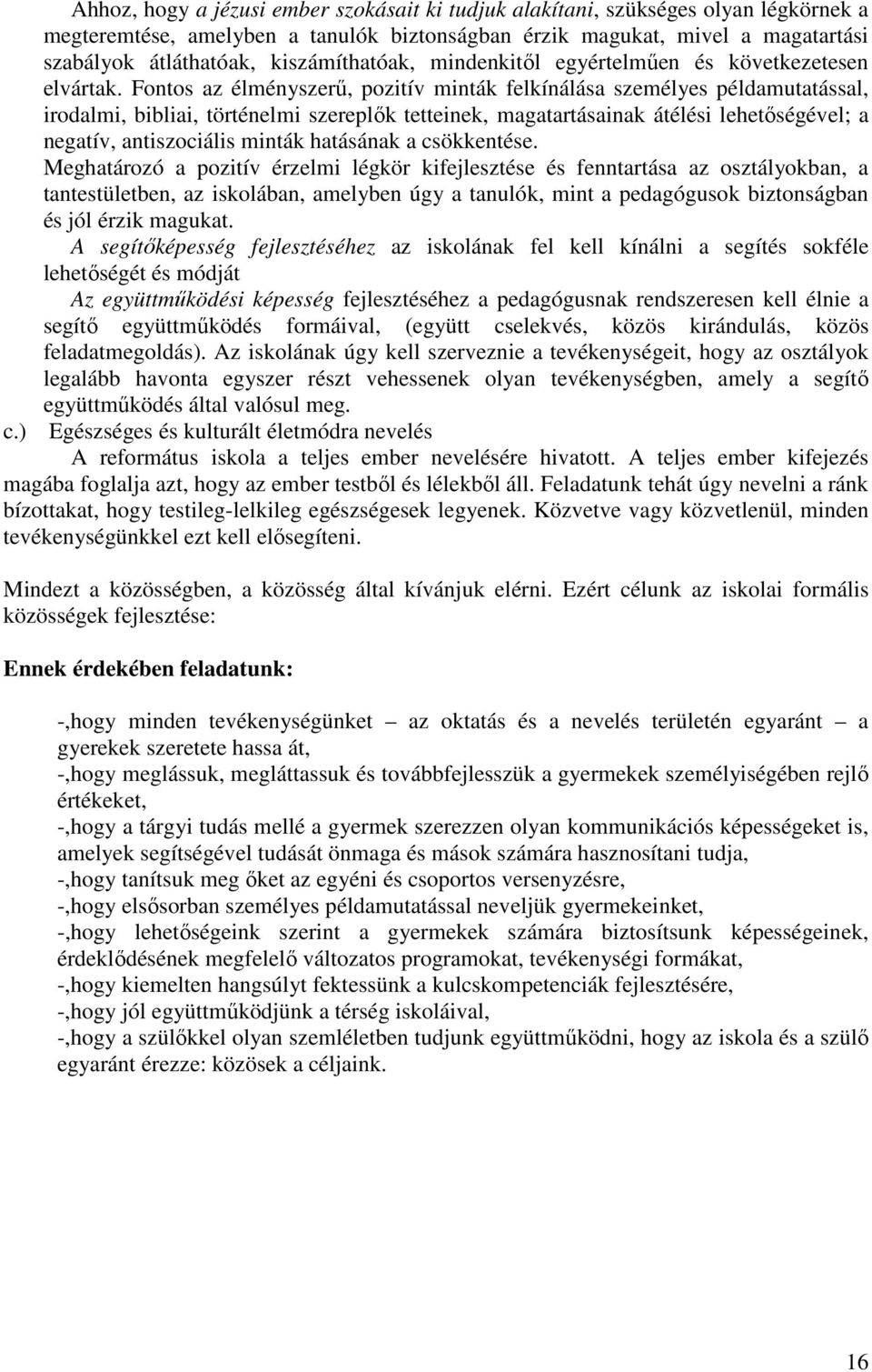 Fontos az élményszerő, pozitív minták felkínálása személyes példamutatással, irodalmi, bibliai, történelmi szereplık tetteinek, magatartásainak átélési lehetıségével; a negatív, antiszociális minták