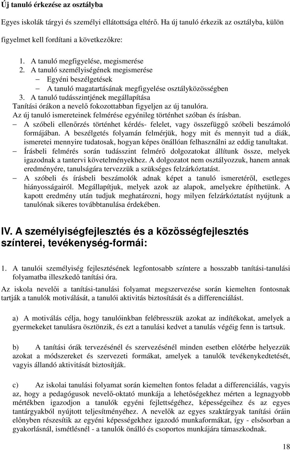 A tanuló tudásszintjének megállapítása Tanítási órákon a nevelı fokozottabban figyeljen az új tanulóra. Az új tanuló ismereteinek felmérése egyénileg történhet szóban és írásban.