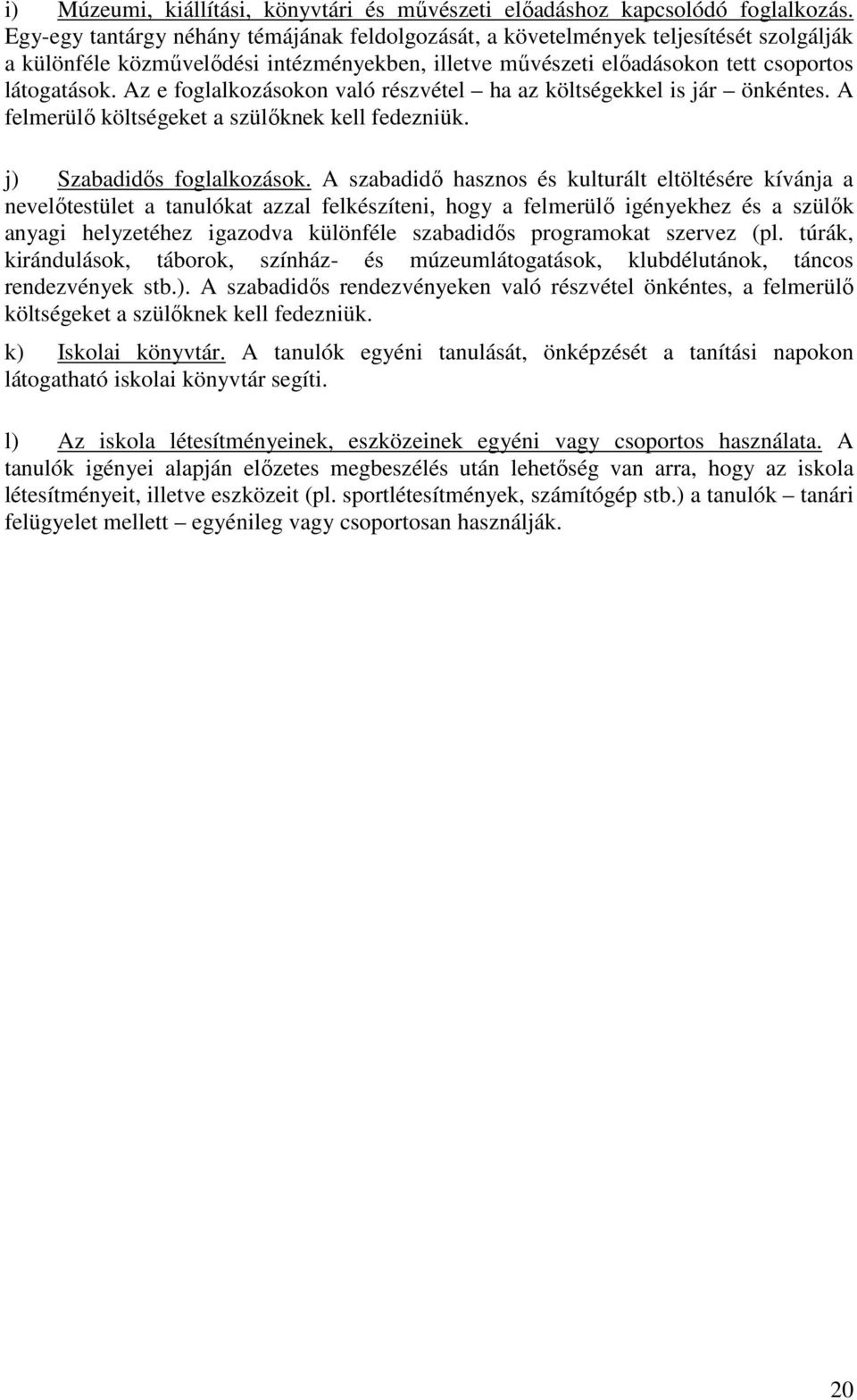 Az e foglalkozásokon való részvétel ha az költségekkel is jár önkéntes. A felmerülı költségeket a szülıknek kell fedezniük. j) Szabadidıs foglalkozások.