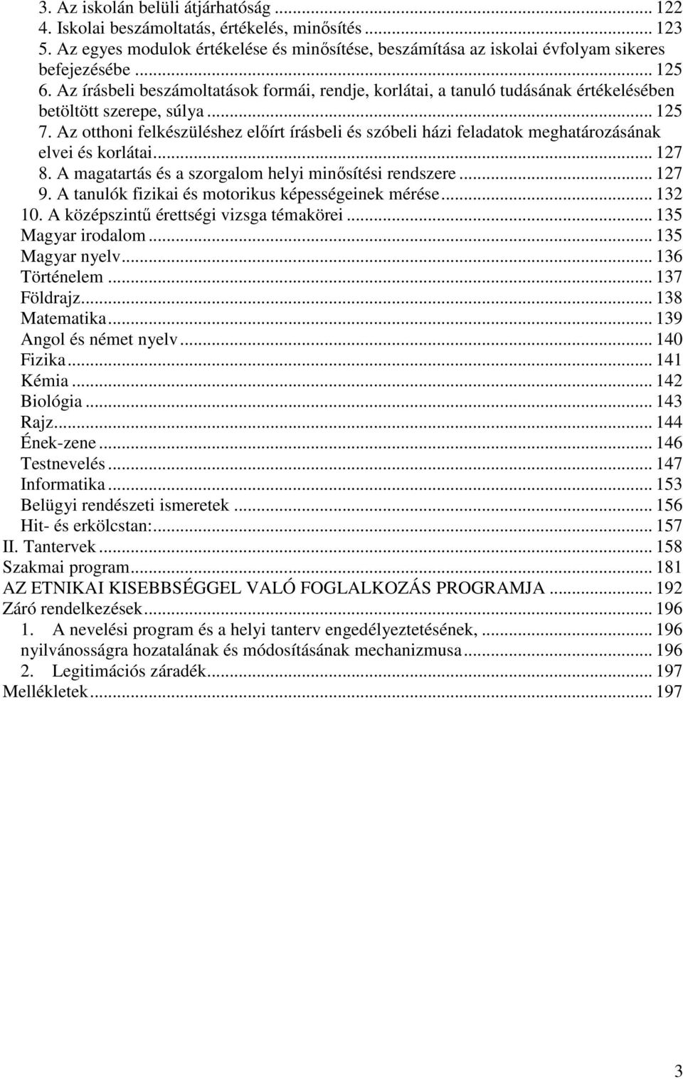 Az otthoni felkészüléshez elıírt írásbeli és szóbeli házi feladatok meghatározásának elvei és korlátai... 127 8. A magatartás és a szorgalom helyi minısítési rendszere... 127 9.