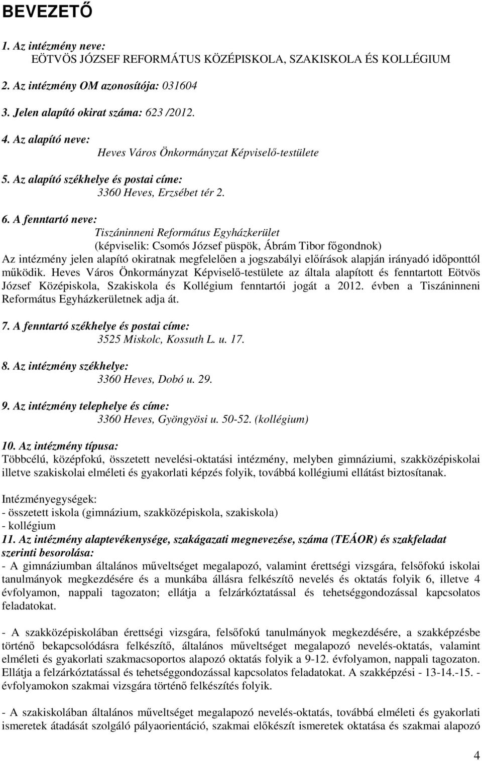 A fenntartó neve: Tiszáninneni Református Egyházkerület (képviselik: Csomós József püspök, Ábrám Tibor fıgondnok) Az intézmény jelen alapító okiratnak megfelelıen a jogszabályi elıírások alapján