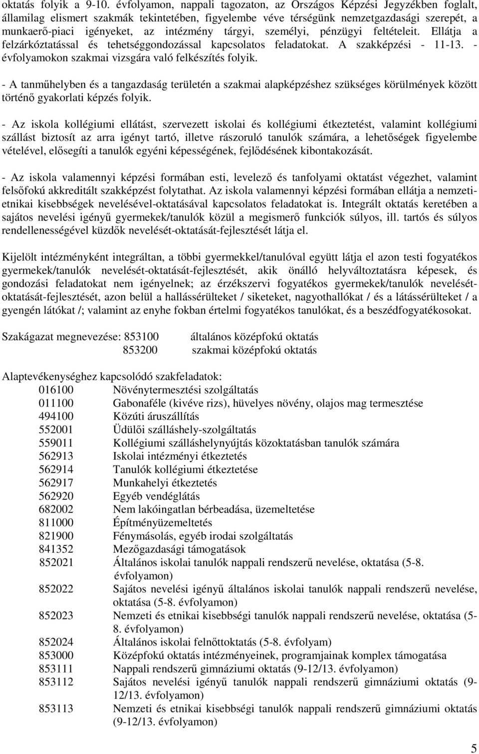 intézmény tárgyi, személyi, pénzügyi feltételeit. Ellátja a felzárkóztatással és tehetséggondozással kapcsolatos feladatokat. A szakképzési - 11-13.