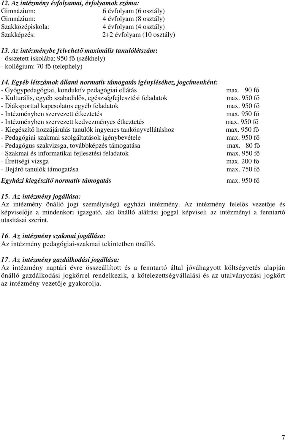 Egyéb létszámok állami normatív támogatás igényléséhez, jogcímenként: - Gyógypedagógiai, konduktív pedagógiai ellátás max. 90 fı - Kulturális, egyéb szabadidıs, egészségfejlesztési feladatok max.