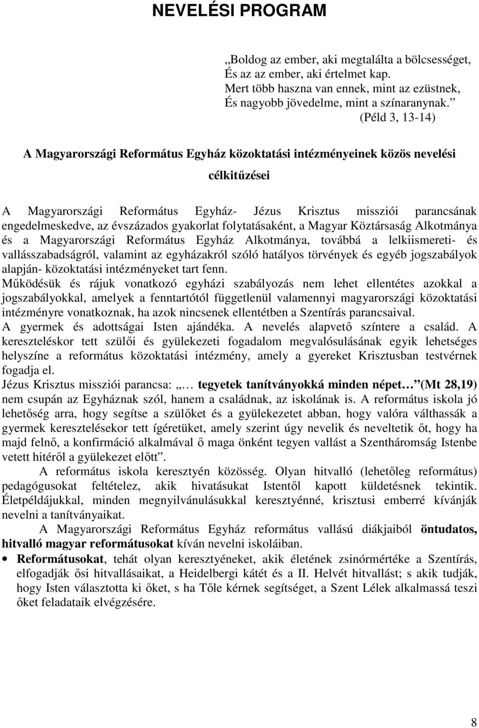 évszázados gyakorlat folytatásaként, a Magyar Köztársaság Alkotmánya és a Magyarországi Református Egyház Alkotmánya, továbbá a lelkiismereti- és vallásszabadságról, valamint az egyházakról szóló