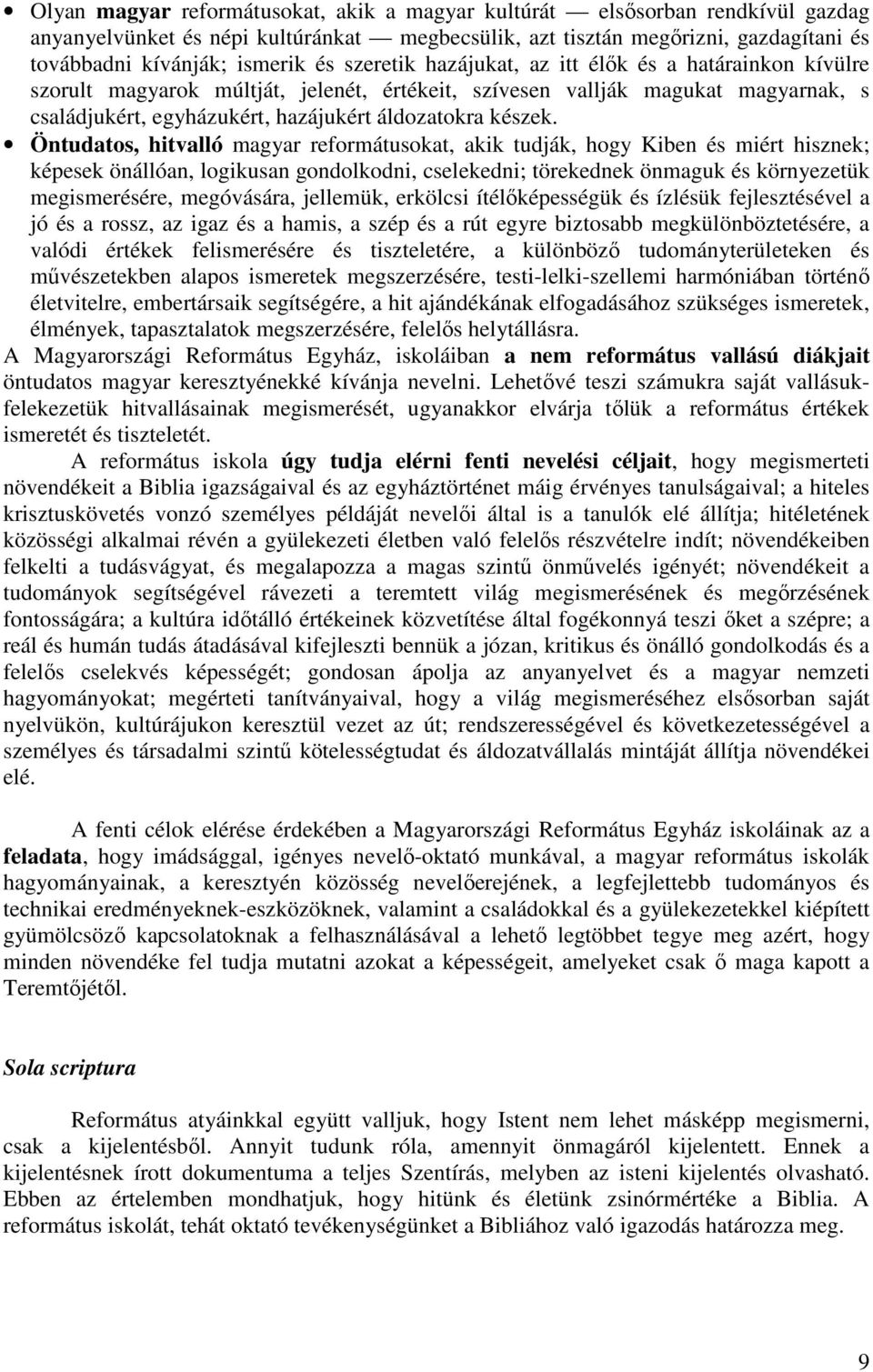 Öntudatos, hitvalló magyar reformátusokat, akik tudják, hogy Kiben és miért hisznek; képesek önállóan, logikusan gondolkodni, cselekedni; törekednek önmaguk és környezetük megismerésére, megóvására,