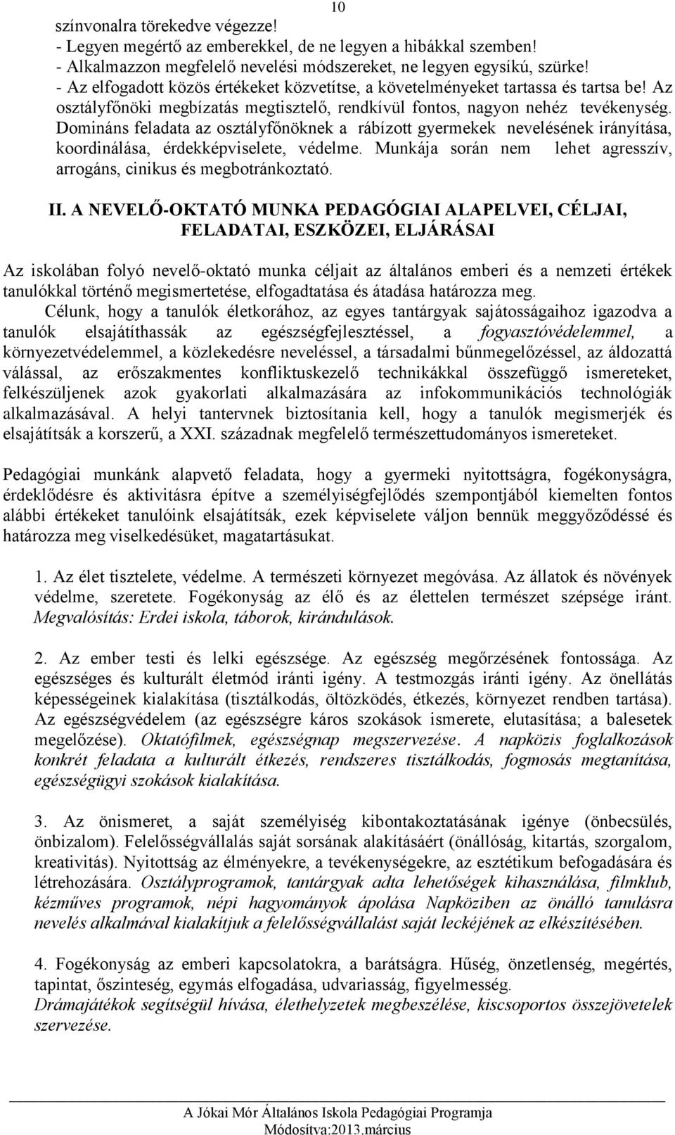 Domináns feladata az osztályfőnöknek a rábízott gyermekek nevelésének irányítása, koordinálása, érdekképviselete, védelme. Munkája során nem lehet agresszív, arrogáns, cinikus és megbotránkoztató. II.