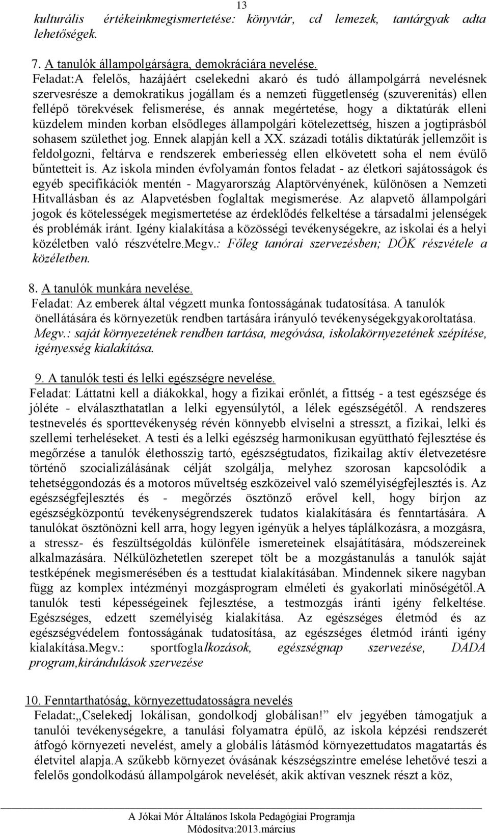 annak megértetése, hogy a diktatúrák elleni küzdelem minden korban elsődleges állampolgári kötelezettség, hiszen a jogtiprásból sohasem születhet jog. Ennek alapján kell a XX.