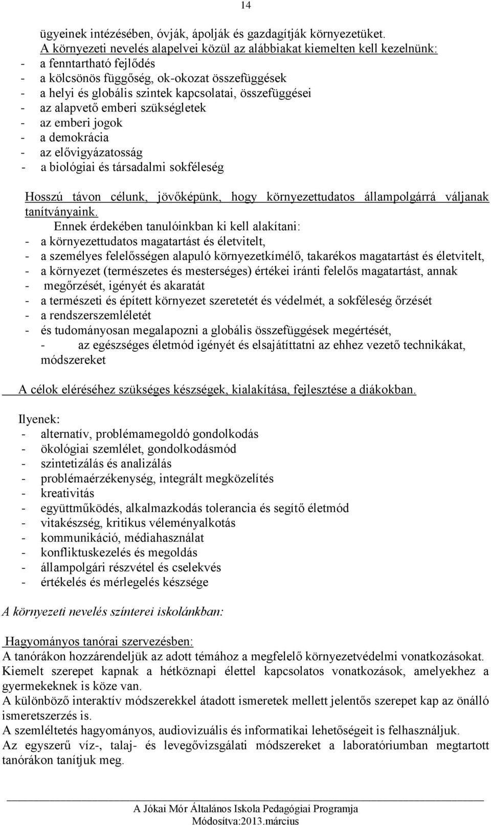 összefüggései - az alapvető emberi szükségletek - az emberi jogok - a demokrácia - az elővigyázatosság - a biológiai és társadalmi sokféleség 14 Hosszú távon célunk, jövőképünk, hogy környezettudatos