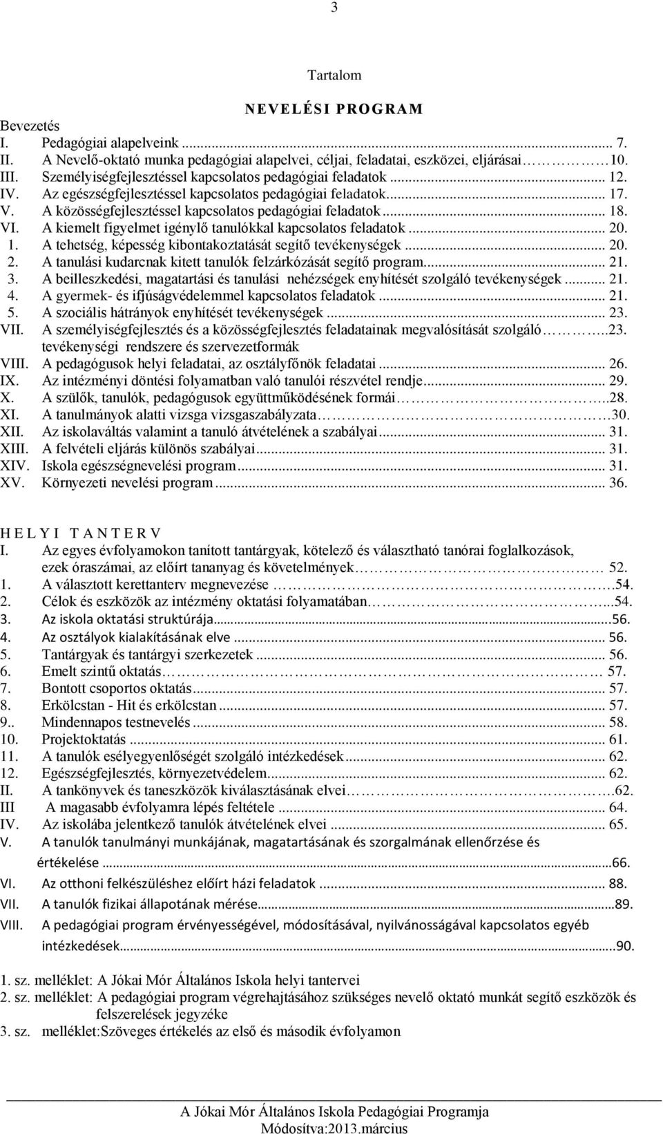 VI. A kiemelt figyelmet igénylő tanulókkal kapcsolatos feladatok... 20. 1. A tehetség, képesség kibontakoztatását segítő tevékenységek... 20. 2. A tanulási kudarcnak kitett tanulók felzárkózását segítő program.