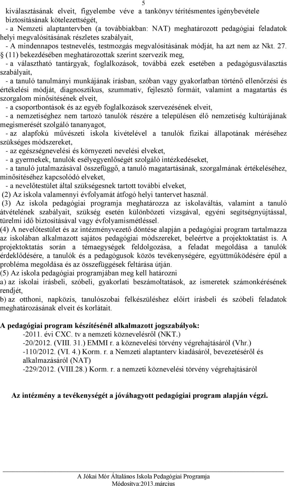 (11) bekezdésében meghatározottak szerint szervezik meg, - a választható tantárgyak, foglalkozások, továbbá ezek esetében a pedagógusválasztás szabályait, - a tanuló tanulmányi munkájának írásban,