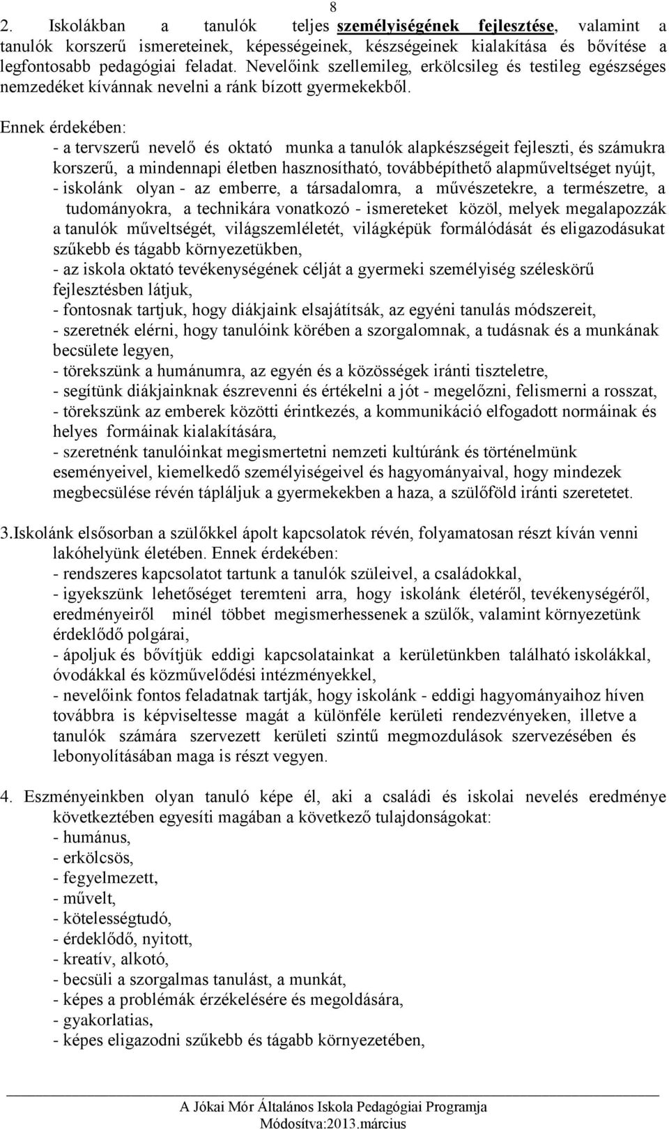 Ennek érdekében: - a tervszerű nevelő és oktató munka a tanulók alapkészségeit fejleszti, és számukra korszerű, a mindennapi életben hasznosítható, továbbépíthető alapműveltséget nyújt, - iskolánk