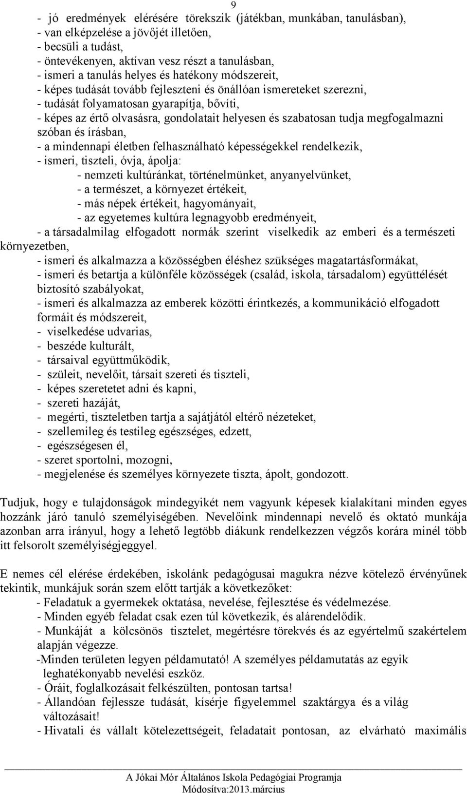 szabatosan tudja megfogalmazni szóban és írásban, - a mindennapi életben felhasználható képességekkel rendelkezik, - ismeri, tiszteli, óvja, ápolja: - nemzeti kultúránkat, történelmünket,