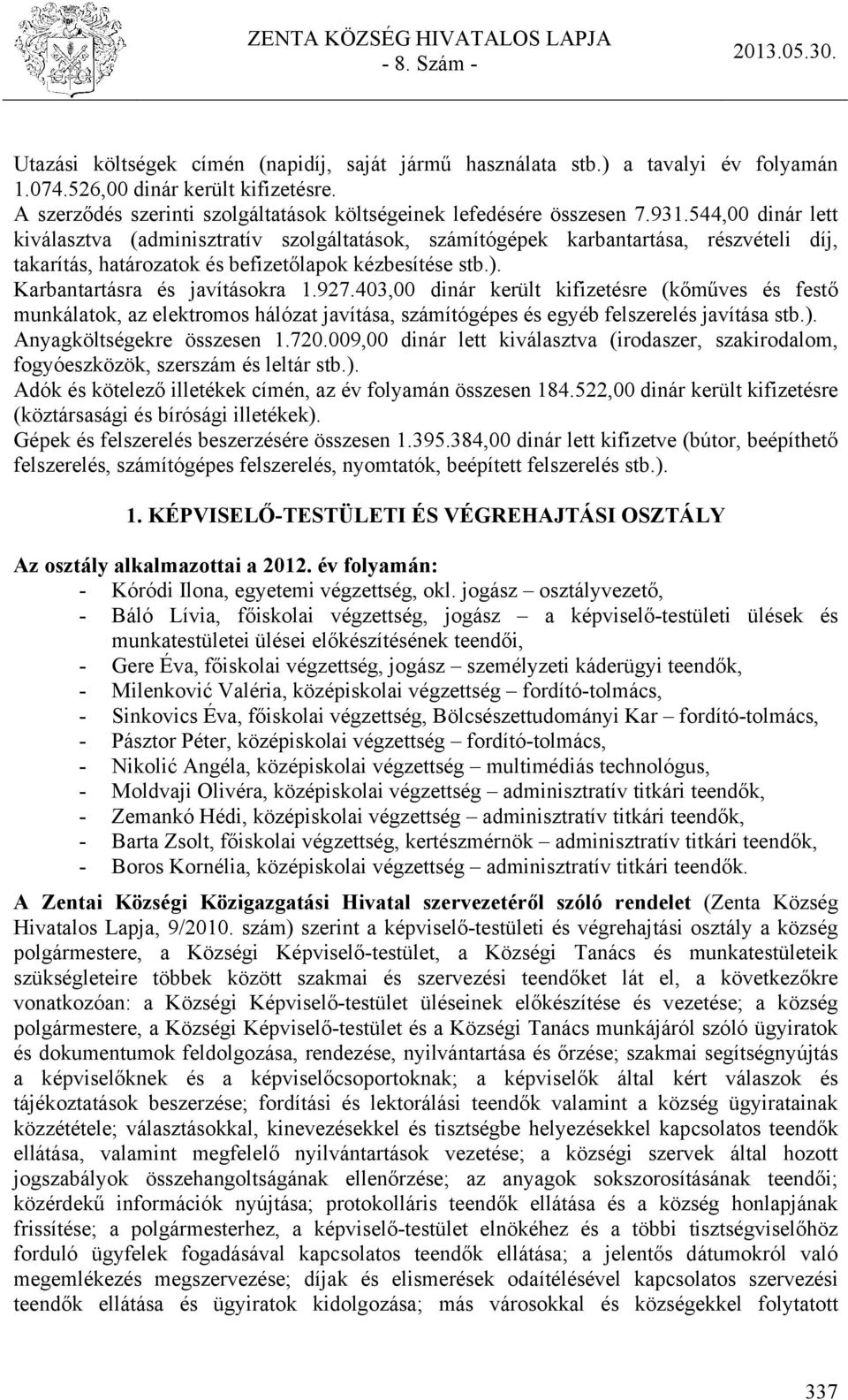 927.403,00 dinár került kifizetésre (kőműves és festő munkálatok, az elektromos hálózat javítása, számítógépes és egyéb felszerelés javítása stb.). Anyagköltségekre összesen 1.720.