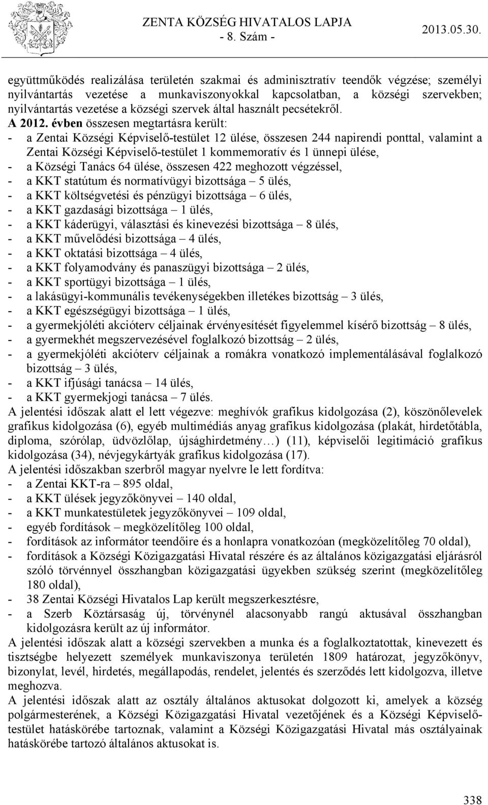 évben összesen megtartásra került: - a Zentai Községi Képviselő-testület 12 ülése, összesen 244 napirendi ponttal, valamint a Zentai Községi Képviselő-testület 1 kommemoratív és 1 ünnepi ülése, - a