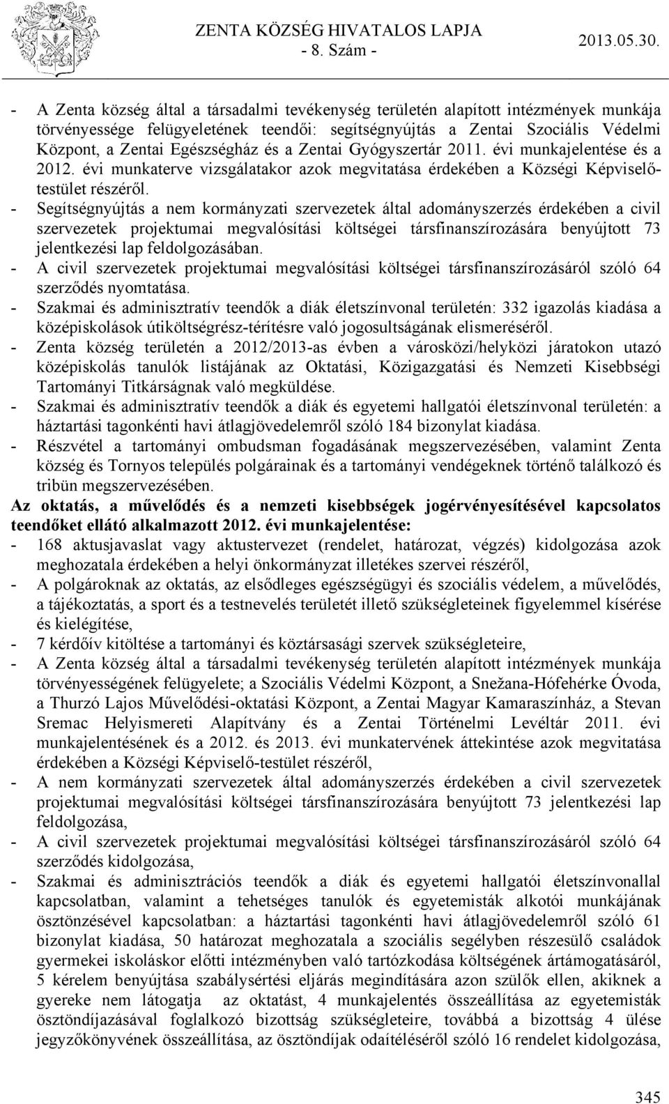 - Segítségnyújtás a nem kormányzati szervezetek által adományszerzés érdekében a civil szervezetek projektumai megvalósítási költségei társfinanszírozására benyújtott 73 jelentkezési lap