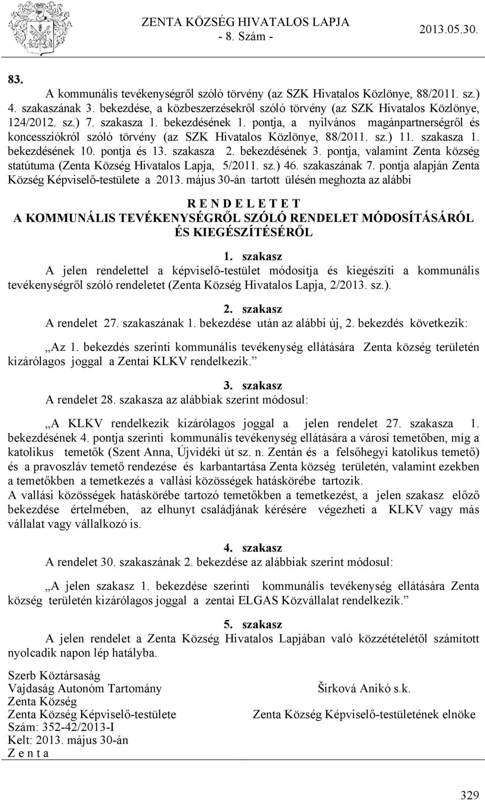 bekezdésének 3. pontja, valamint Zenta község statútuma (Zenta Község Hivatalos Lapja, 5/2011. sz.) 46. szakaszának 7. pontja alapján Zenta Község Képviselő-testülete a 2013.