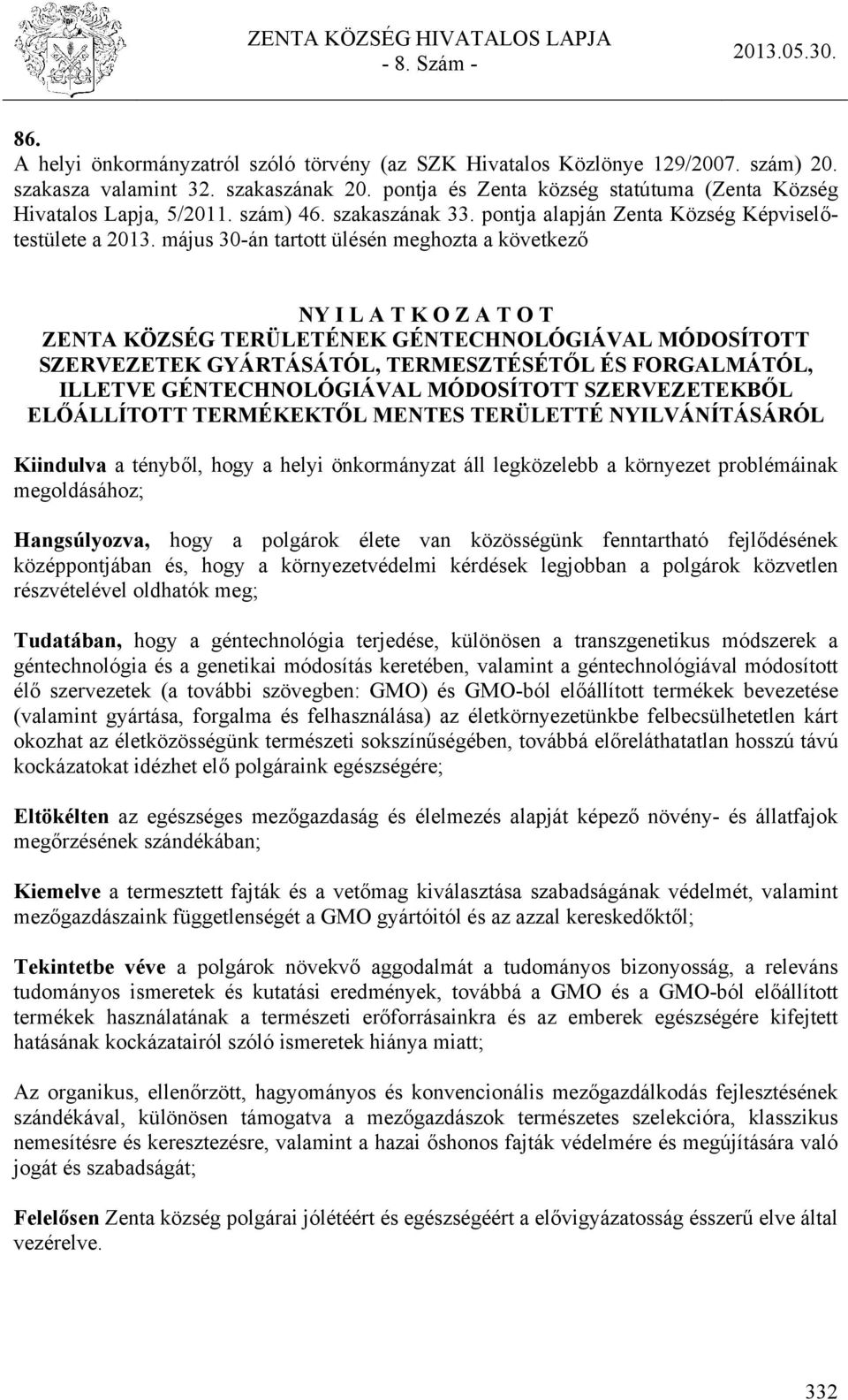 május 30-án tartott ülésén meghozta a következő NY I L A T K O Z A T O T ZENTA KÖZSÉG TERÜLETÉNEK GÉNTECHNOLÓGIÁVAL MÓDOSÍTOTT SZERVEZETEK GYÁRTÁSÁTÓL, TERMESZTÉSÉTŐL ÉS FORGALMÁTÓL, ILLETVE