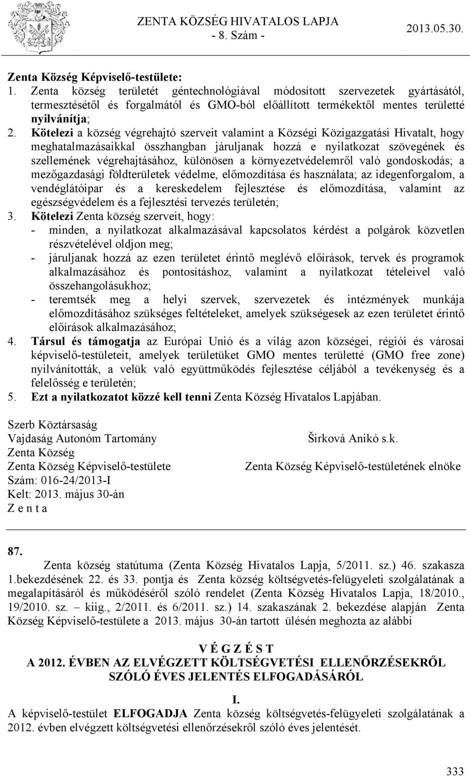 Kötelezi a község végrehajtó szerveit valamint a Községi Közigazgatási Hivatalt, hogy meghatalmazásaikkal összhangban járuljanak hozzá e nyilatkozat szövegének és szellemének végrehajtásához,