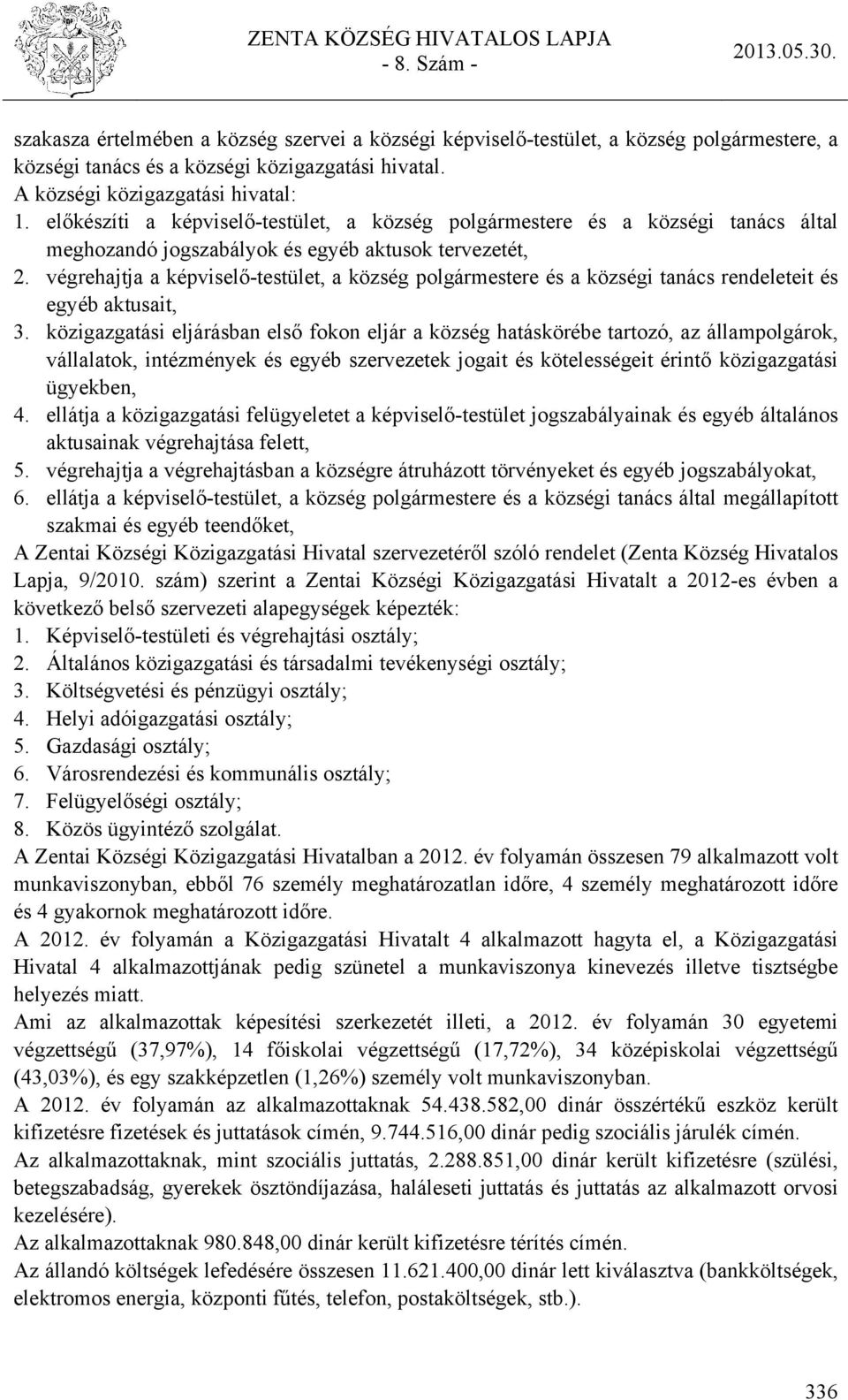 végrehajtja a képviselő-testület, a község polgármestere és a községi tanács rendeleteit és egyéb aktusait, 3.