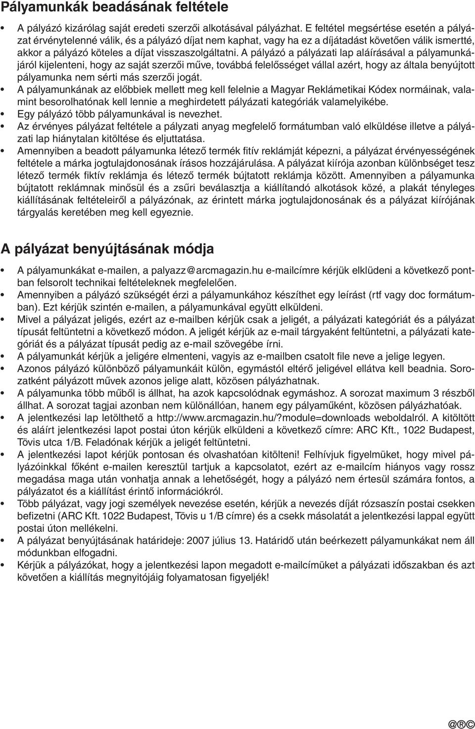 A pályázó a pályázati lap aláírásával a pályamunkájáról kijelenteni, hogy az saját szerzői műve, továbbá felelősséget vállal azért, hogy az általa benyújtott pályamunka nem sérti más szerzői jogát.