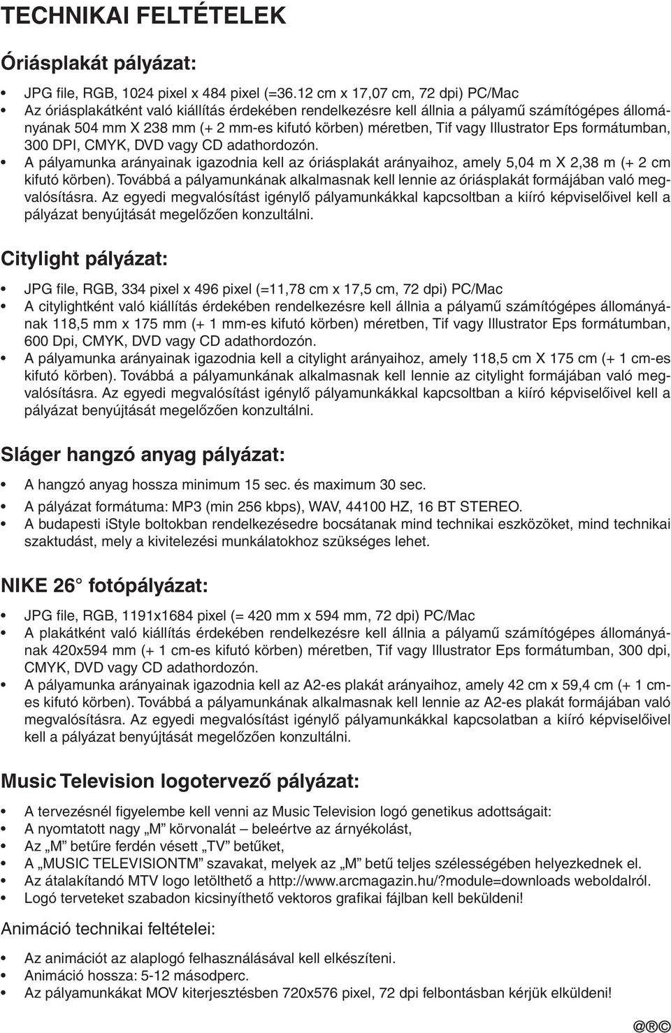 Illustrator Eps formátumban, 300 DPI, CMYK, DVD vagy CD adathordozón. A pályamunka arányainak igazodnia kell az óriásplakát arányaihoz, amely 5,04 m X 2,38 m (+ 2 cm kifutó körben).