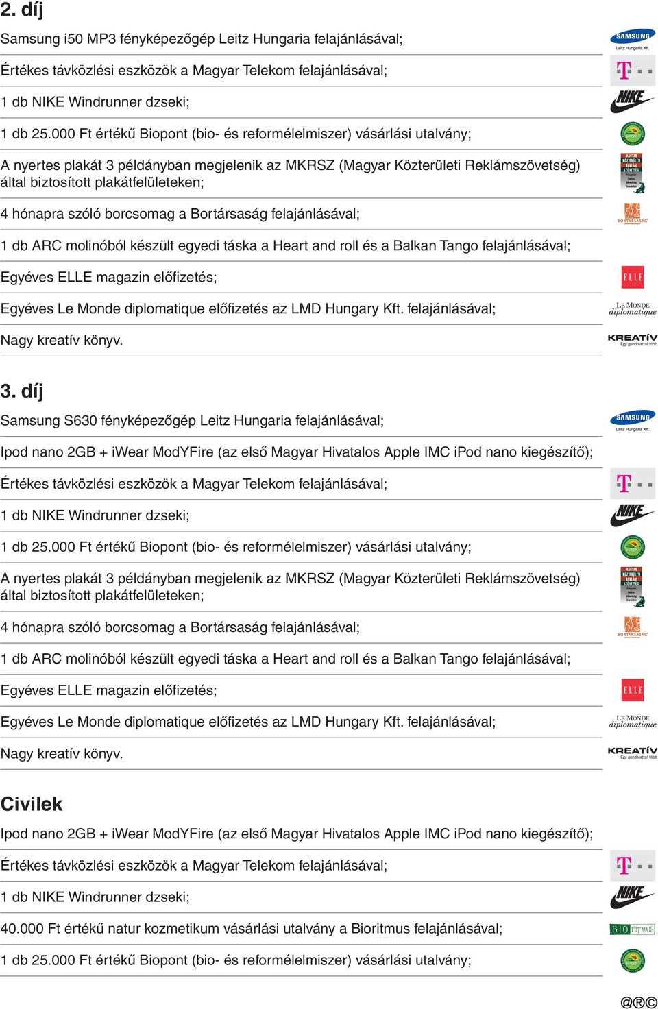 díj Samsung S630 fényképezőgép Leitz Hungaria felajánlásával; Ipod nano 2GB + iwear ModYFire (az első Magyar Hivatalos Apple IMC ipod nano