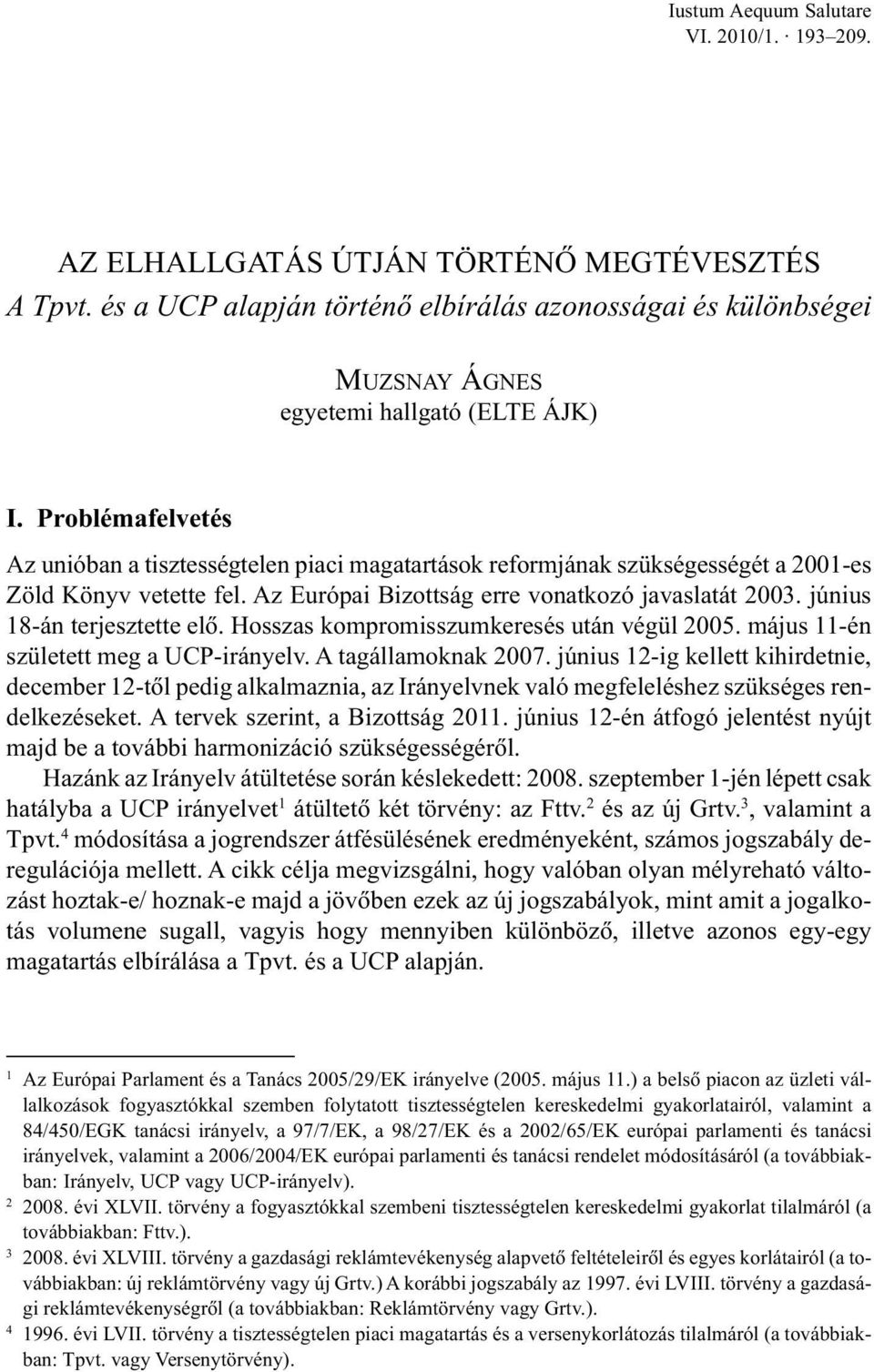 Problémafelvetés Az unióban a tisztességtelen piaci magatartások reformjának szükségességét a 2001-es Zöld Könyv vetette fel. Az Európai Bizottság erre vonatkozó javaslatát 2003.