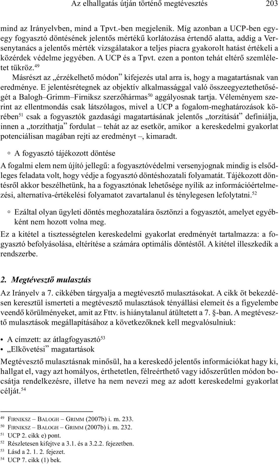 közérdek védelme jegyében. A UCP és a Tpvt. ezen a ponton tehát eltérõ szemléletet tükröz. 49 Másrészt az érzékelhetõ módon kifejezés utal arra is, hogy a magatartásnak van eredménye.