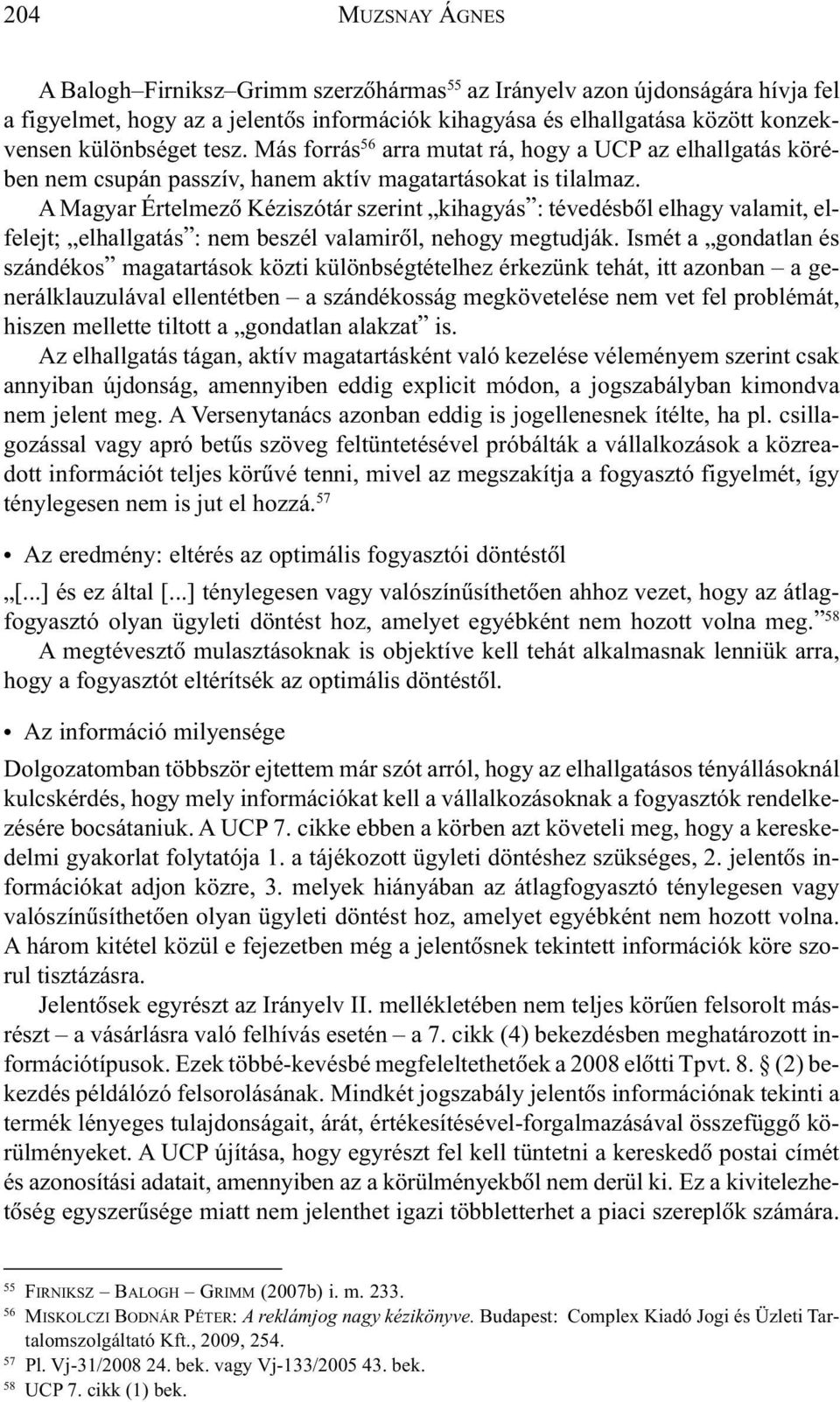 A Magyar Értelmezõ Kéziszótár szerint kihagyás : tévedésbõl elhagy valamit, elfelejt; elhallgatás : nem beszél valamirõl, nehogy megtudják.