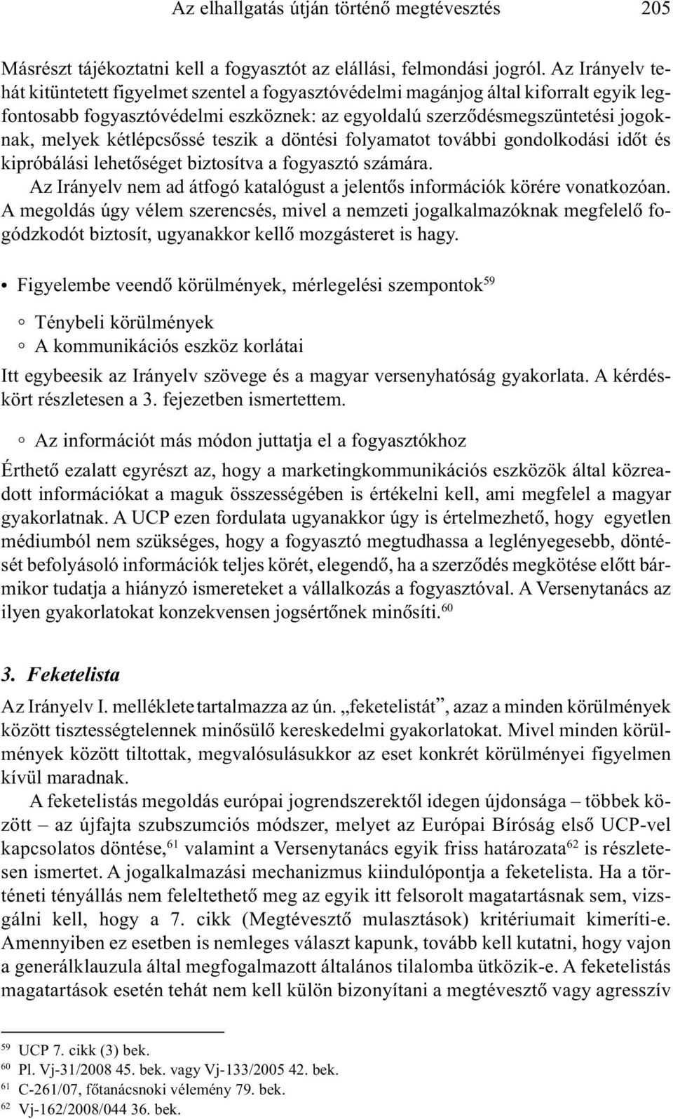 kétlépcsõssé teszik a döntési folyamatot további gondolkodási idõt és kipróbálási lehetõséget biztosítva a fogyasztó számára.