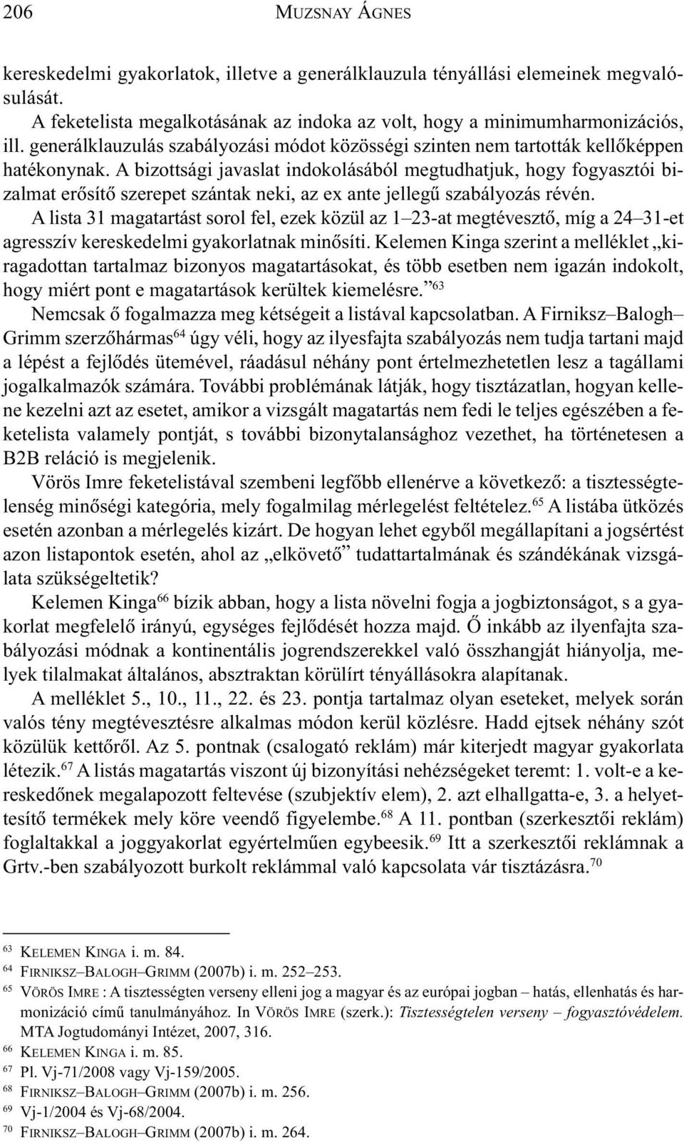 A bizottsági javaslat indokolásából megtudhatjuk, hogy fogyasztói bizalmat erõsítõ szerepet szántak neki, az ex ante jellegû szabályozás révén.