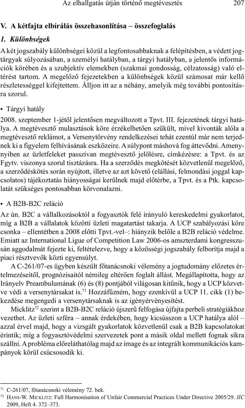 szubjektív elemekben (szakmai gondosság, célzatosság) való eltérést tartom. A megelõzõ fejezetekben a különbségek közül számosat már kellõ részletességgel kifejtettem.