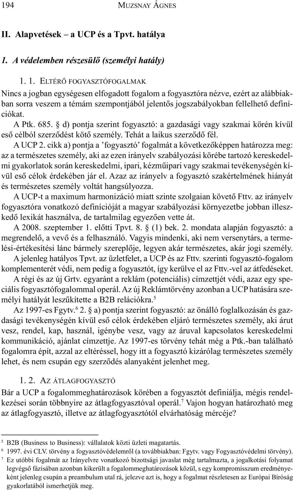 1. ELTÉRÕ FOGYASZTÓFOGALMAK Nincs a jogban egységesen elfogadott fogalom a fogyasztóra nézve, ezért az alábbiakban sorra veszem a témám szempontjából jelentõs jogszabályokban fellelhetõ definíciókat.