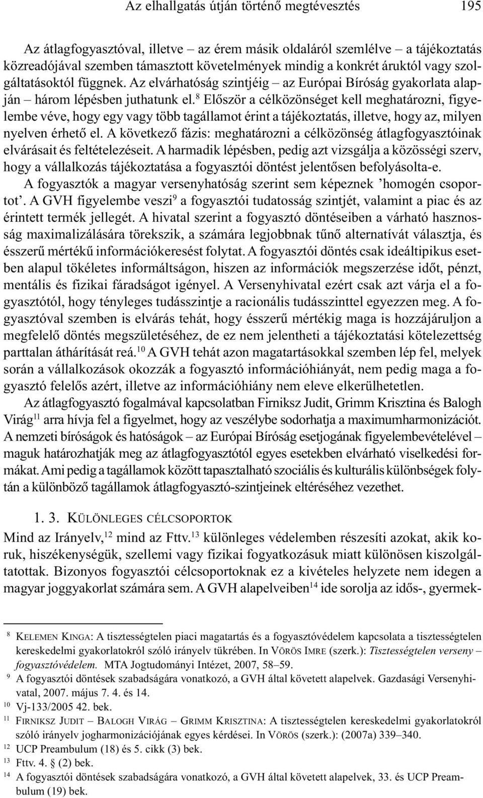 8 Elõször a célközönséget kell meghatározni, figyelembe véve, hogy egy vagy több tagállamot érint a tájékoztatás, illetve, hogy az, milyen nyelven érhetõ el.