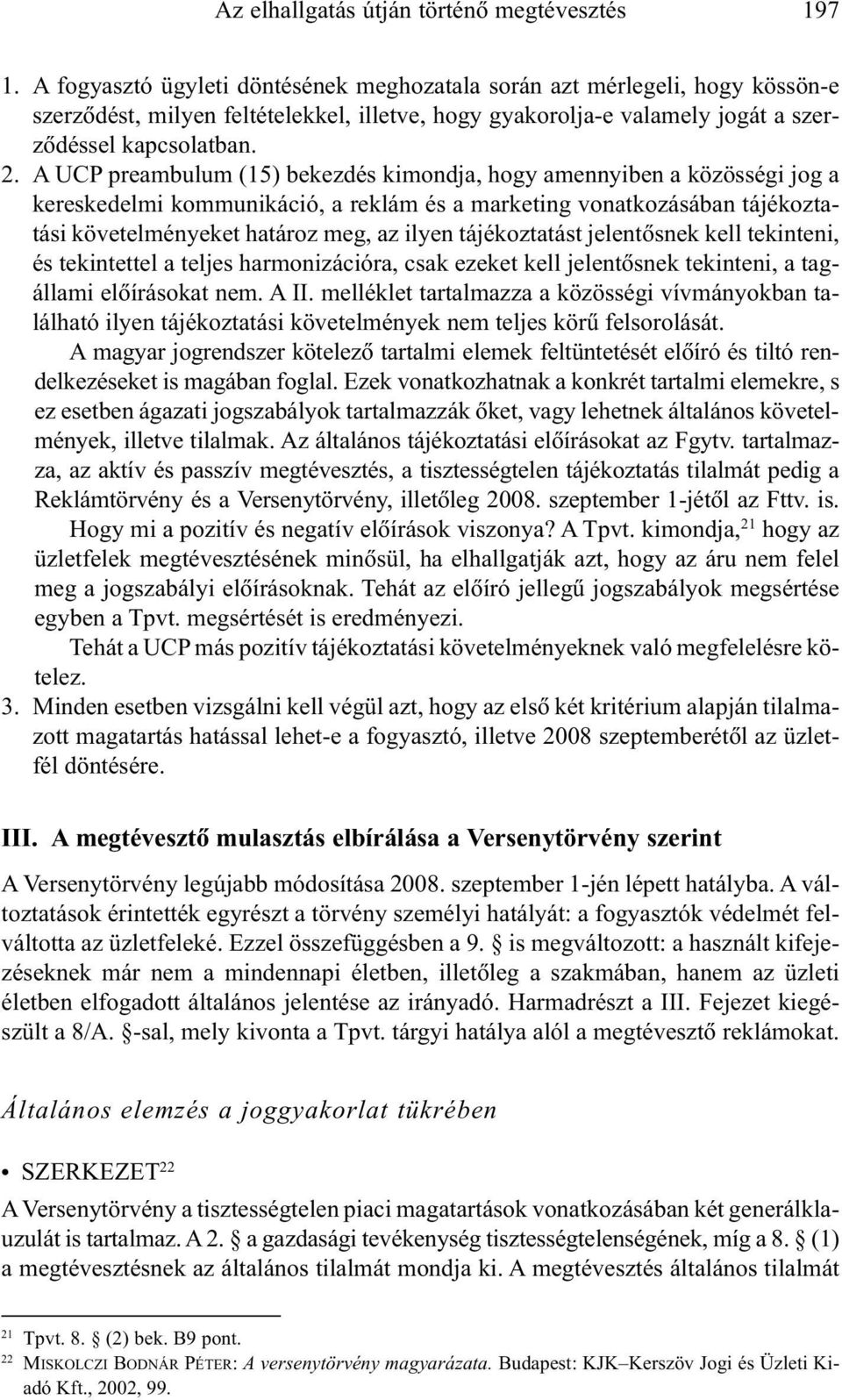 A UCP preambulum (15) bekezdés kimondja, hogy amennyiben a közösségi jog a kereskedelmi kommunikáció, a reklám és a marketing vonatkozásában tájékoztatási követelményeket határoz meg, az ilyen