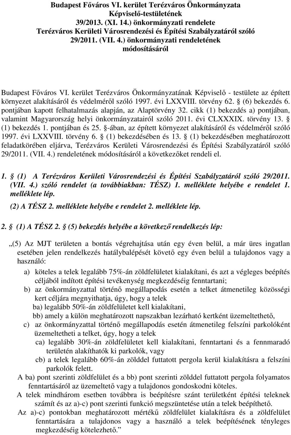 évi LXXVIII. törvény 62. (6) bekezdés 6. pontjában kapott felhatalmazás alapján, az Alaptörvény 32. cikk (1) bekezdés a) pontjában, valamint Magyarország helyi önkormányzatairól szóló 2011.