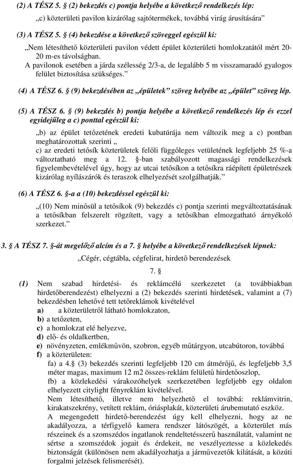 A pavilonok esetében a járda szélesség 2/3-a, de legalább 5 m visszamaradó gyalogos felület biztosítása szükséges. (4) A TÉSZ 6. (9) bekezdésében az épületek szöveg helyébe az épület szöveg lép.