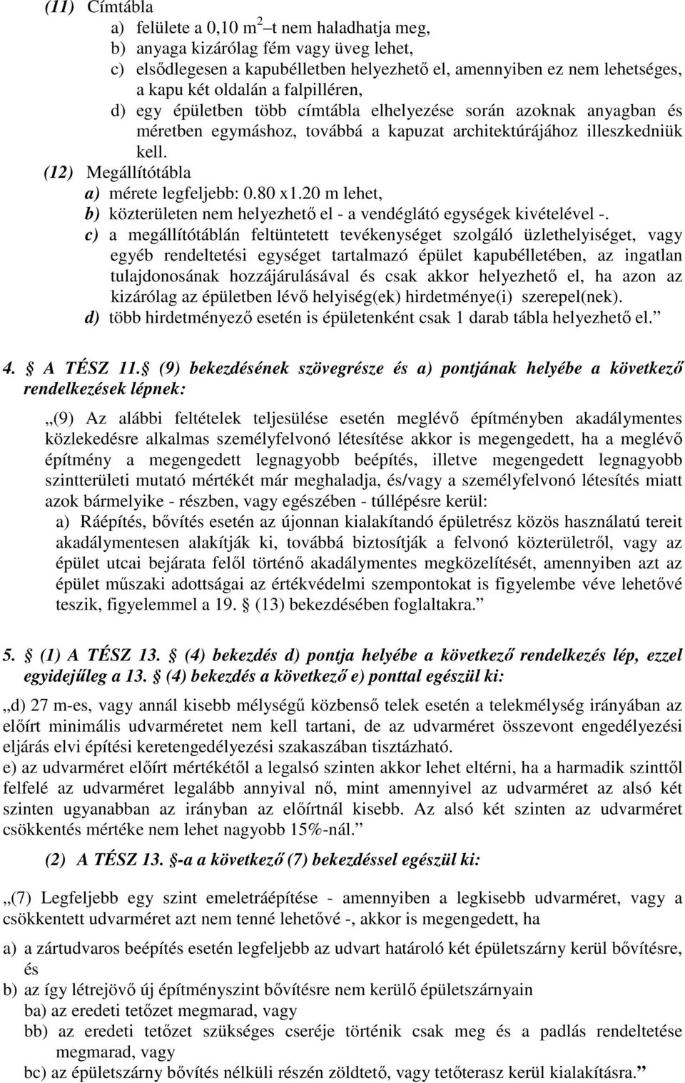 (12) Megállítótábla a) mérete legfeljebb: 0.80 x1.20 m lehet, b) közterületen nem helyezhető el - a vendéglátó egységek kivételével -.